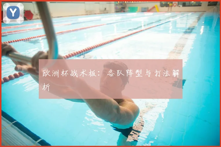 欧洲杯战术板：各队阵型与打法解析