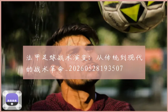 法甲足球战术演变：从传统到现代的战术革命_20260528193507