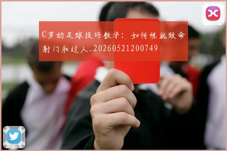 C罗的足球技巧教学:如何练就致命射门和过人_20260521200749