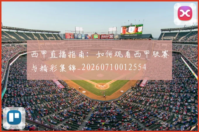 西甲直播指南:如何观看西甲联赛与精彩集锦_20260710012554