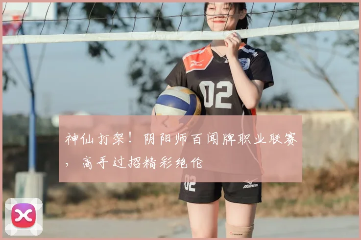 神仙打架！阴阳师百闻牌职业联赛，高手过招精彩绝伦