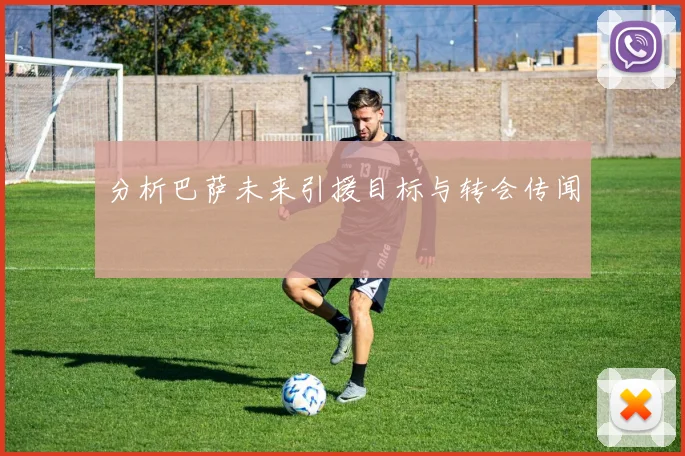 分析巴萨未来引援目标与转会传闻