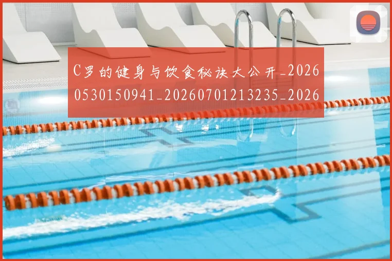 C罗的健身与饮食秘诀大公开_20260530150941_20260701213235_20260712051930