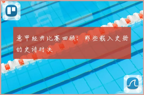 意甲经典比赛回顾：那些载入史册的史诗对决