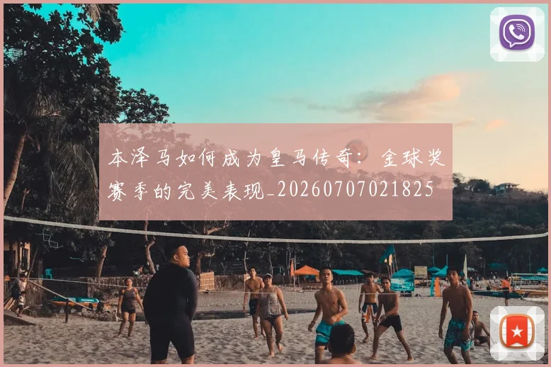 本泽马如何成为皇马传奇：金球奖赛季的完美表现_20260707021825